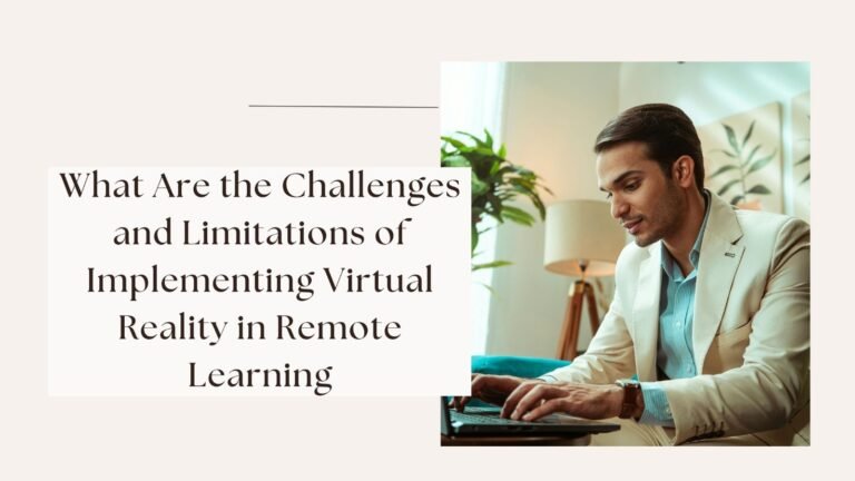 What Are the Challenges and Limitations of Implementing Virtual Reality in Remote Learning